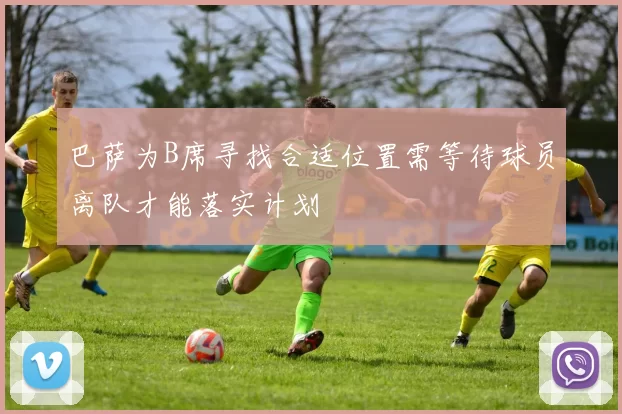 巴萨为B席寻找合适位置需等待球员离队才能落实计划