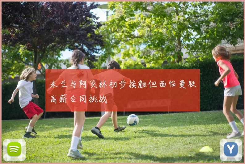米兰与阿莫林初步接触但面临曼联高薪合同挑战